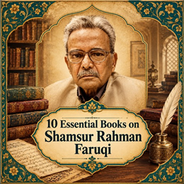 10 Essential Books on Shamsur Rahman Faruqi