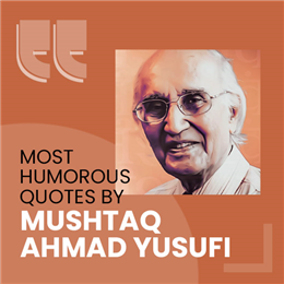 Humorous Quotes  by Mushtaq Ahmad Yusufi