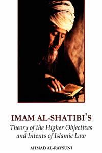 Imam-Al-Shatibi's Theory Of The Higher Objectives And Intents Of Islamic Law
