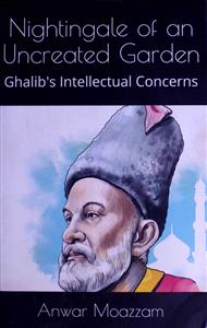 Nightingale Of An Uncreated Garden Ghalib's Intellectual Concerns