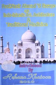 Prof Nazir Ahmad's Essays Indo Islamic Art Architechture & Traditional Medicine