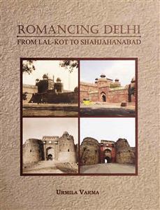 romancing delhi from lal-kot to shahjahanabad