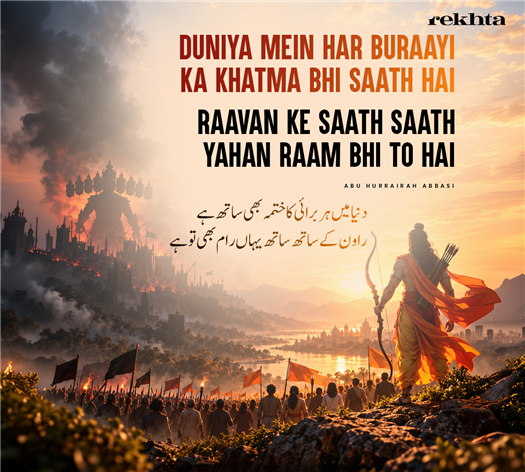 duniyaa me.n har buraa.ii kaa KHatma bhii saath hai
raavan ke saath saath yahaa.n raam bhii to hai
