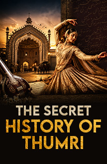 The Secret History of Thumri: From Lucknow’s Courts to Global Stages